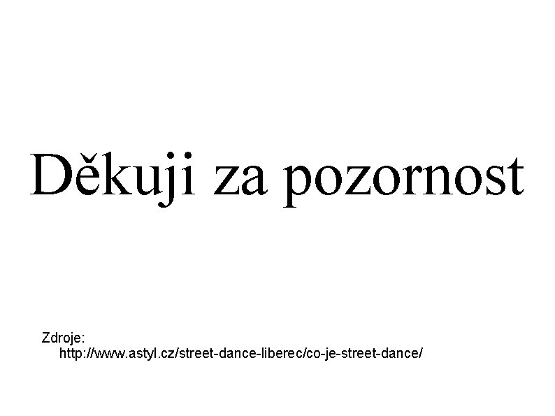 Děkuji za pozornost Zdroje: http: //www. astyl. cz/street-dance-liberec/co-je-street-dance/ 
