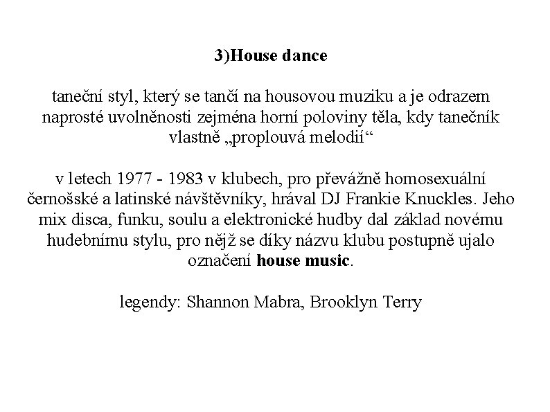 3)House dance taneční styl, který se tančí na housovou muziku a je odrazem naprosté