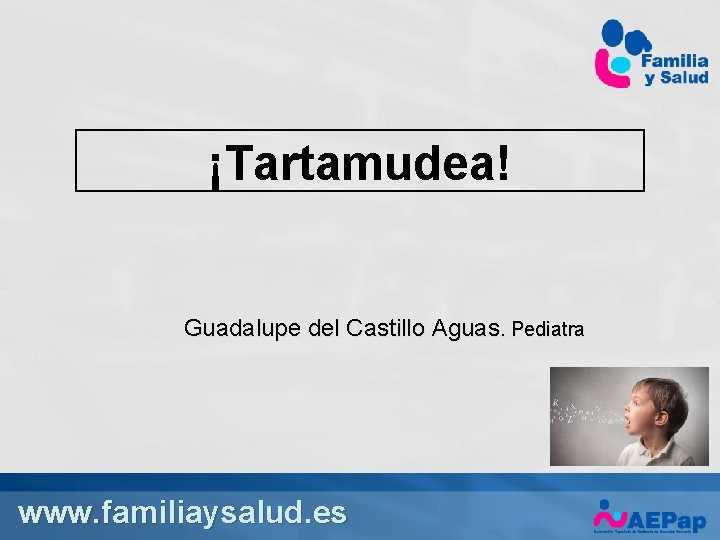 ¡Tartamudea! Guadalupe del Castillo Aguas. Pediatra www. familiaysalud. es 