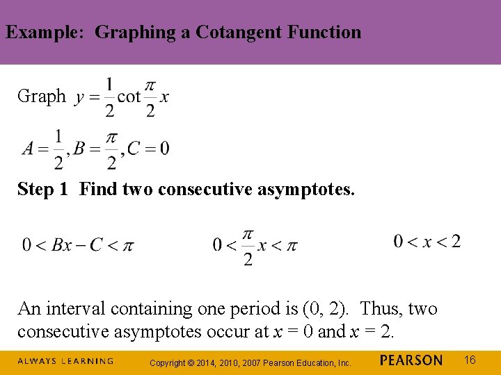 Example: Graphing a Cotangent Function Graph Step 1 Find two consecutive asymptotes. An interval