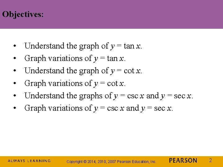 Objectives: • • • Understand the graph of y = tan x. Graph variations