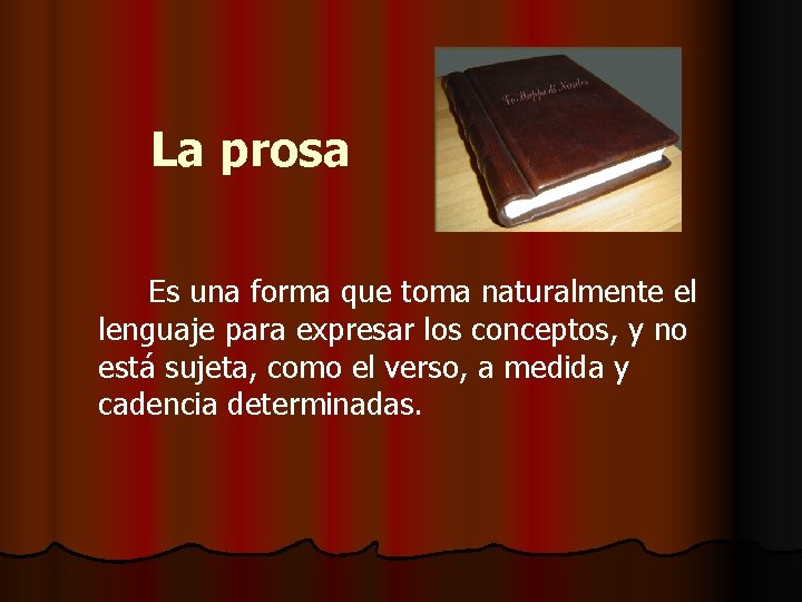 La prosa Es una forma que toma naturalmente el lenguaje para expresar los conceptos,