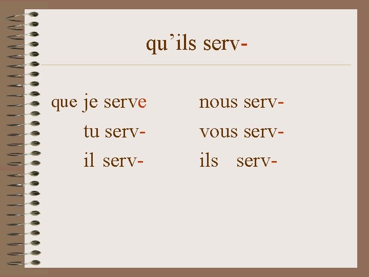 qu’ils servque je serve tu servil serv- nous servvous servils serv- 