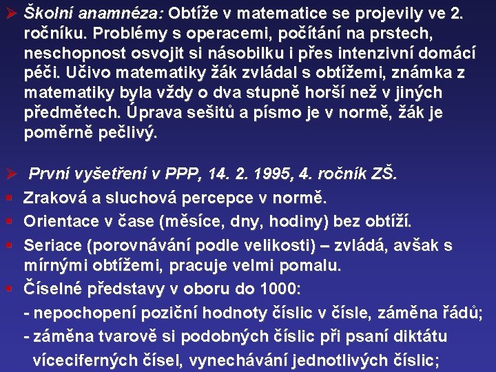 Ø Školní anamnéza: Obtíže v matematice se projevily ve 2. ročníku. Problémy s operacemi,