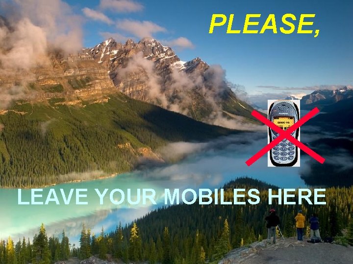 PLEASE, LEAVE YOUR MOBILES HERE 