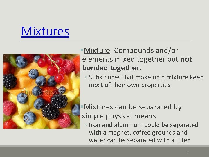 Mixtures §Mixture: Compounds and/or elements mixed together but not bonded together. ◦ Substances that