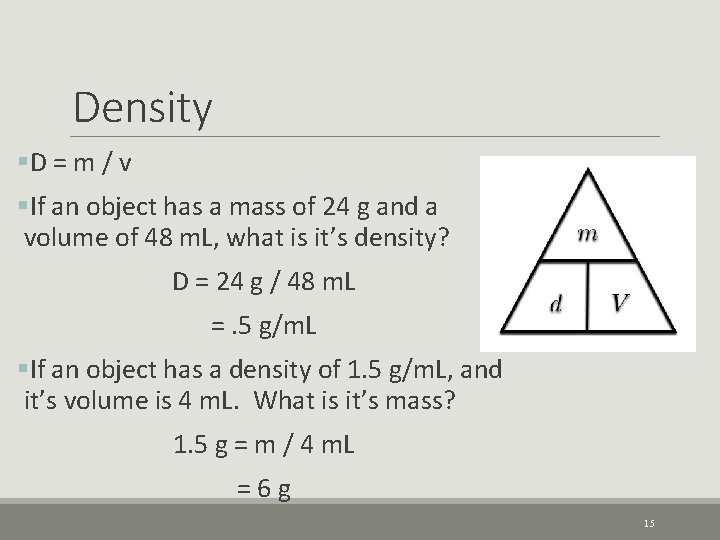 Density §D = m / v §If an object has a mass of 24