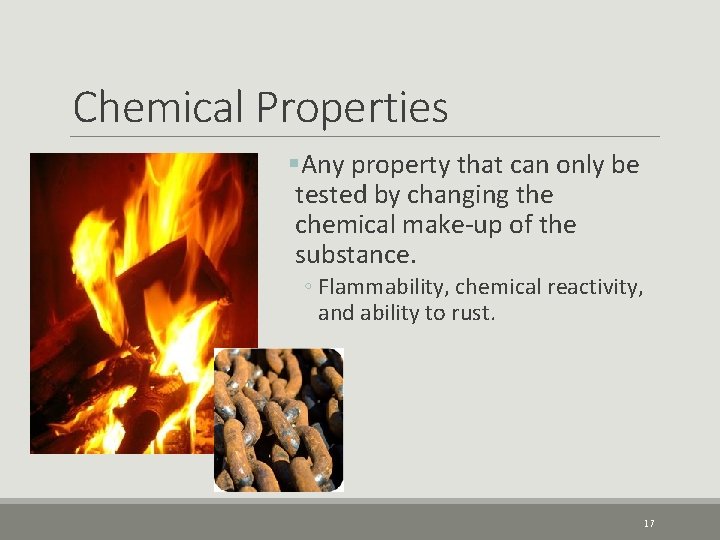 Chemical Properties §Any property that can only be tested by changing the chemical make-up