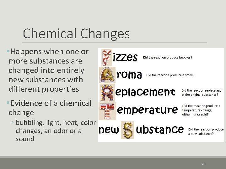 Chemical Changes §Happens when one or more substances are changed into entirely new substances