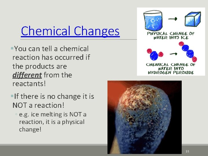 Chemical Changes §You can tell a chemical reaction has occurred if the products are