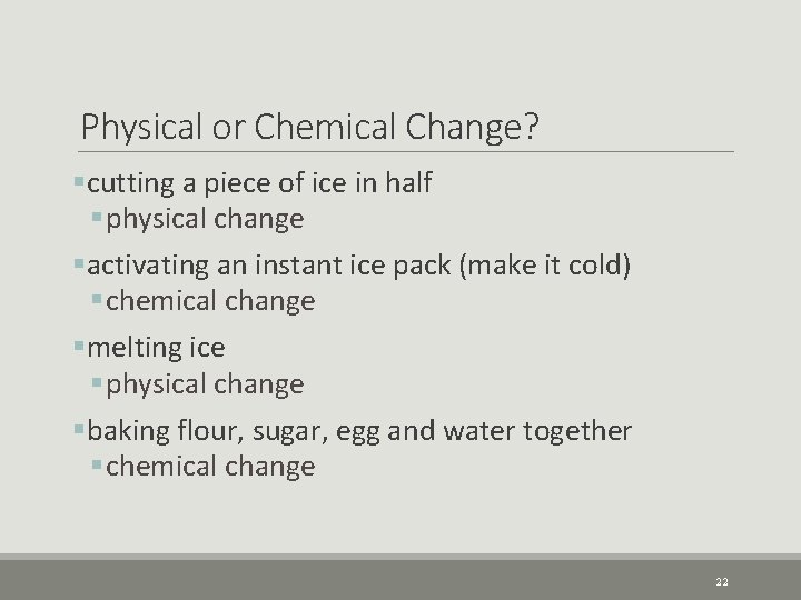Physical or Chemical Change? §cutting a piece of ice in half § physical change