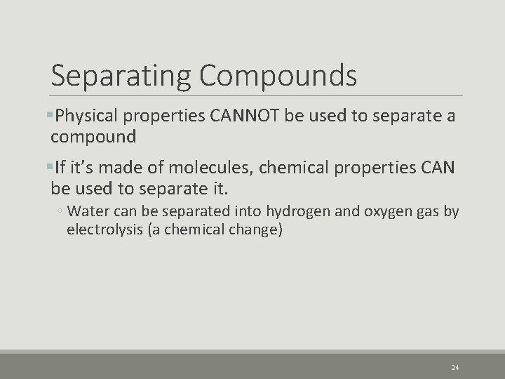 Separating Compounds §Physical properties CANNOT be used to separate a compound §If it’s made