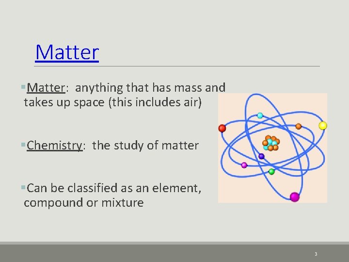 Matter §Matter: anything that has mass and takes up space (this includes air) §Chemistry: