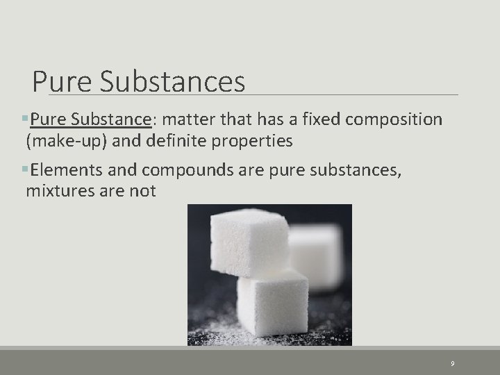 Pure Substances §Pure Substance: matter that has a fixed composition (make-up) and definite properties