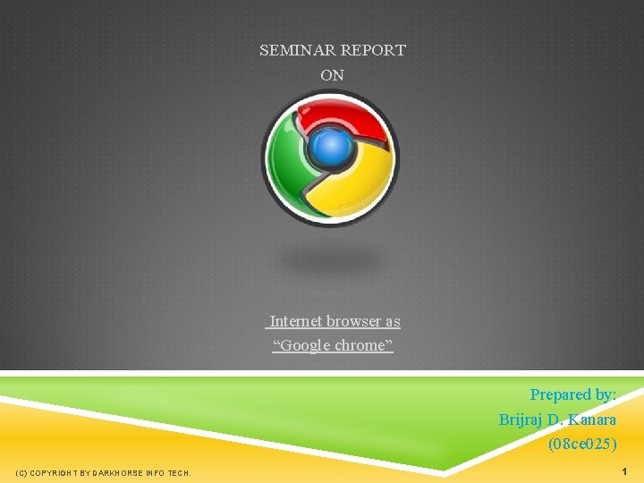 SEMINAR REPORT ON Internet browser as “Google chrome” Prepared by: Brijraj D. Kanara (08