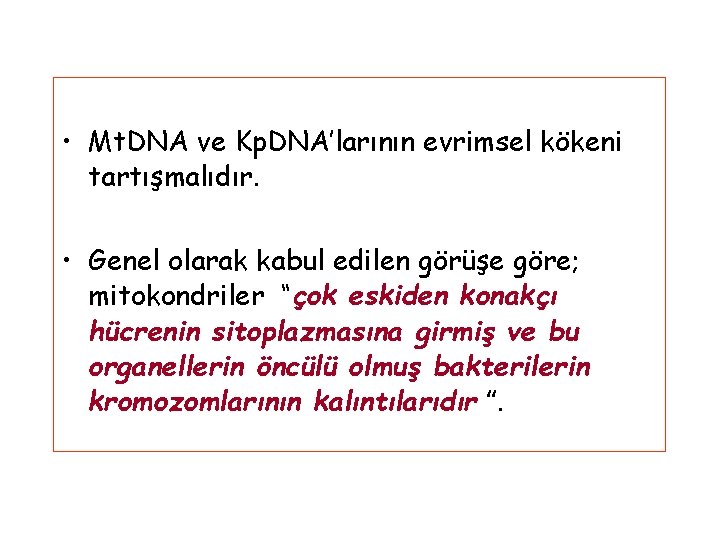  • Mt. DNA ve Kp. DNA’larının evrimsel kökeni tartışmalıdır. • Genel olarak kabul