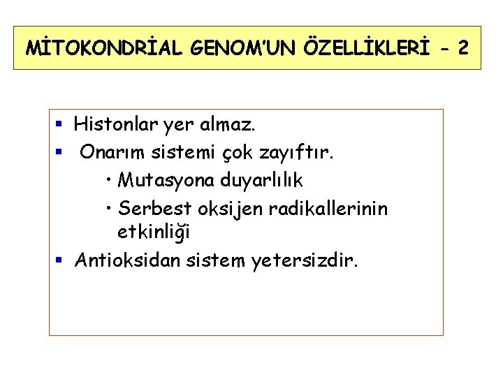 MİTOKONDRİAL GENOM’UN ÖZELLİKLERİ - 2 § Histonlar yer almaz. § Onarım sistemi çok zayıftır.