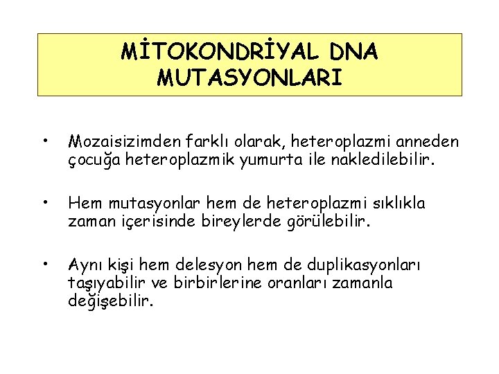 MİTOKONDRİYAL DNA MUTASYONLARI • Mozaisizimden farklı olarak, heteroplazmi anneden çocuğa heteroplazmik yumurta ile nakledilebilir.