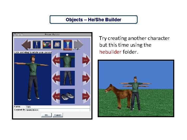 Objects – He/She Builder Try creating another character but this time using the hebuilder