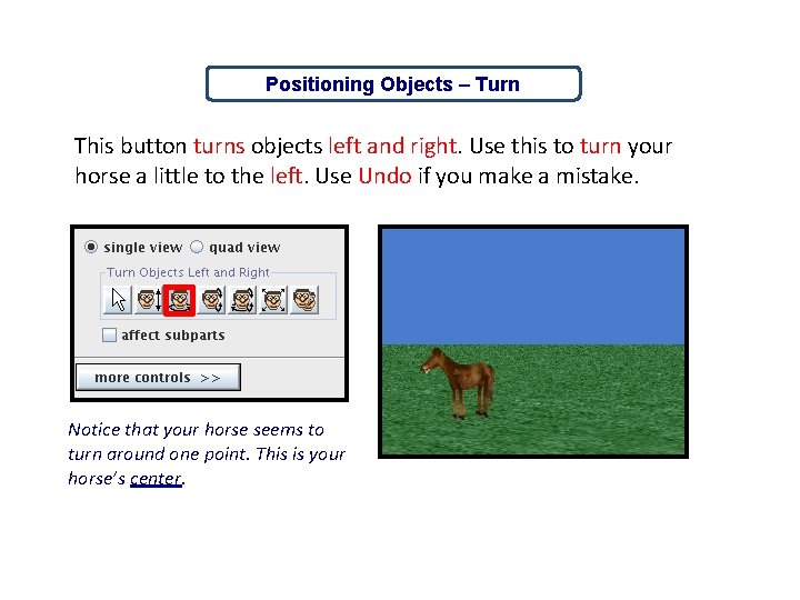 Positioning Objects – Turn This button turns objects left and right. Use this to