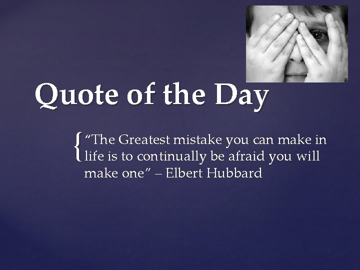 Quote of the Day { “The Greatest mistake you can make in life is