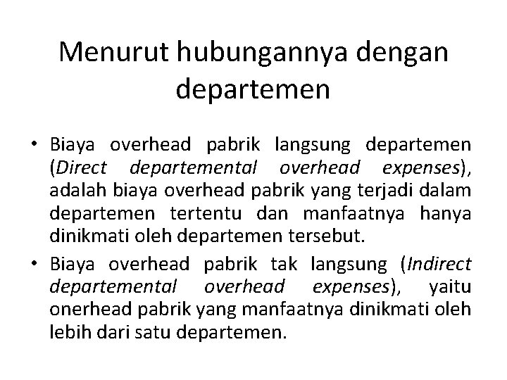 Menurut hubungannya dengan departemen • Biaya overhead pabrik langsung departemen (Direct departemental overhead expenses),