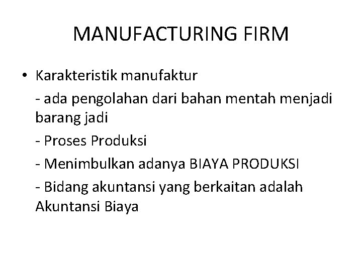 MANUFACTURING FIRM • Karakteristik manufaktur - ada pengolahan dari bahan mentah menjadi barang jadi