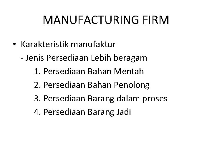 MANUFACTURING FIRM • Karakteristik manufaktur - Jenis Persediaan Lebih beragam 1. Persediaan Bahan Mentah