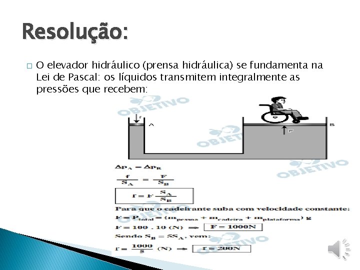 Resolução: � O elevador hidráulico (prensa hidráulica) se fundamenta na Lei de Pascal: os