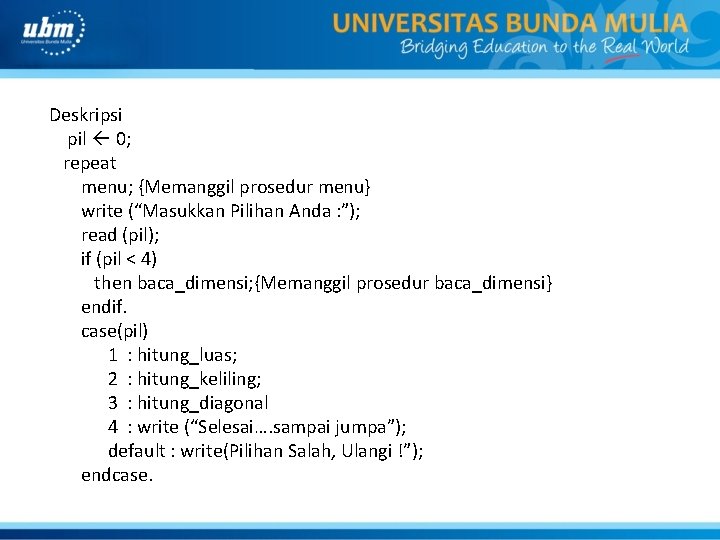 Deskripsi pil 0; repeat menu; {Memanggil prosedur menu} write (“Masukkan Pilihan Anda : ”);