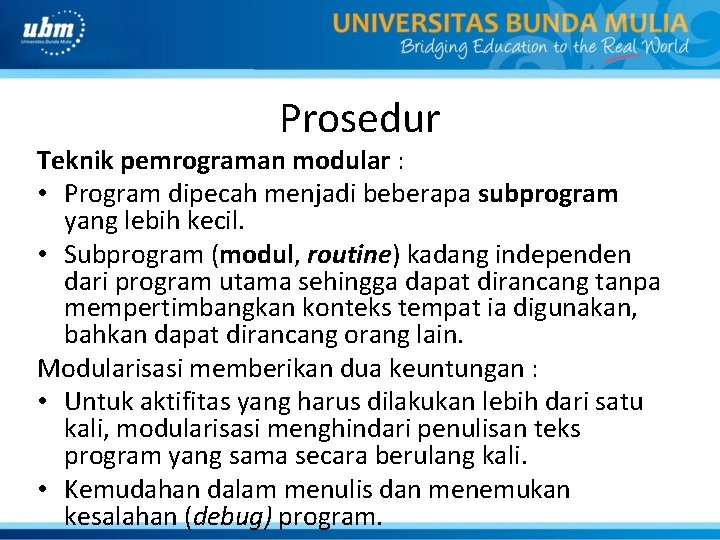 Prosedur Teknik pemrograman modular : • Program dipecah menjadi beberapa subprogram yang lebih kecil.