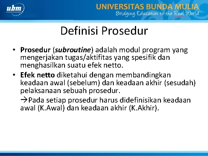 Definisi Prosedur • Prosedur (subroutine) adalah modul program yang mengerjakan tugas/aktifitas yang spesifik dan