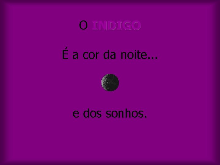 O INDIGO É a cor da noite. . . e dos sonhos. 