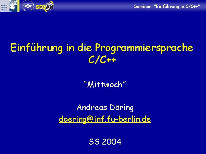 Seminar: "Einführung in C/C++" Einführung in die Programmiersprache C/C++ “Mittwoch” Andreas Döring doering@inf. fu-berlin.