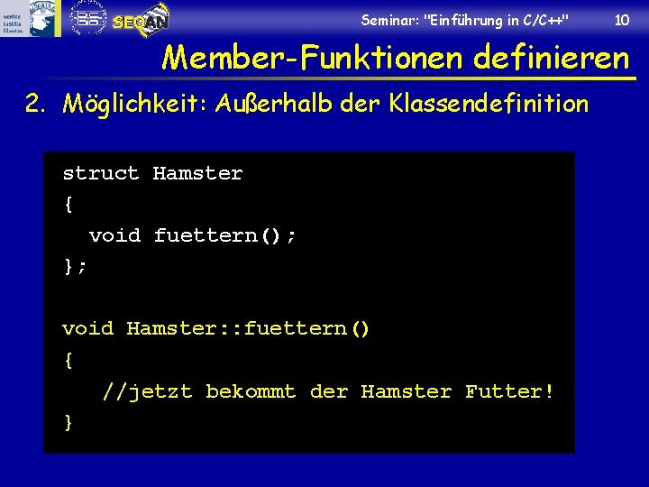 Seminar: "Einführung in C/C++" 10 Member-Funktionen definieren 2. Möglichkeit: Außerhalb der Klassendefinition struct Hamster