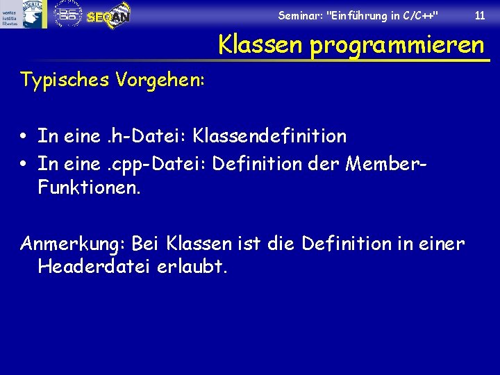 Seminar: "Einführung in C/C++" 11 Klassen programmieren Typisches Vorgehen: In eine. h-Datei: Klassendefinition In