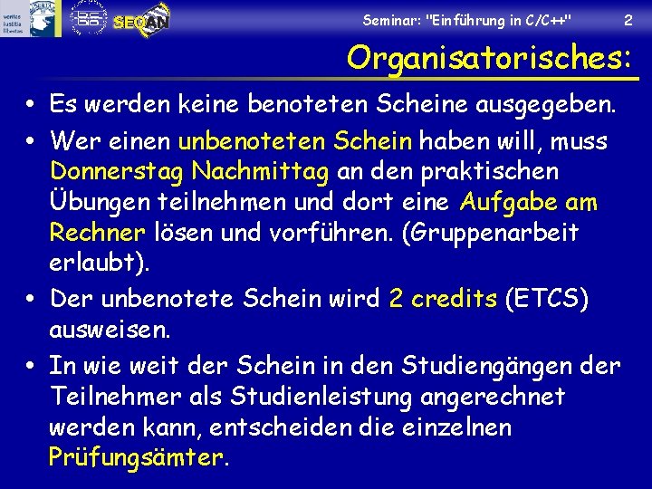 Seminar: "Einführung in C/C++" 2 Organisatorisches: Es werden keine benoteten Scheine ausgegeben. Wer einen