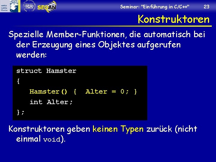 Seminar: "Einführung in C/C++" 23 Konstruktoren Spezielle Member-Funktionen, die automatisch bei der Erzeugung eines