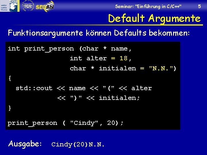 Seminar: "Einführung in C/C++" 5 Default Argumente Funktionsargumente können Defaults bekommen: int print_person (char
