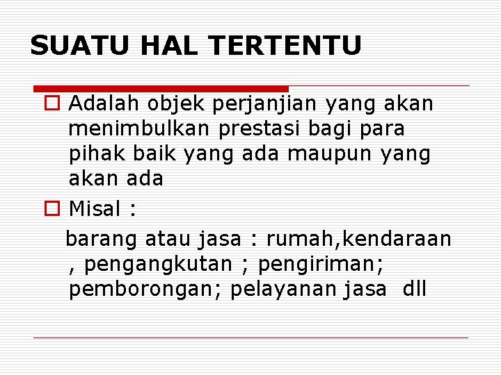 SUATU HAL TERTENTU o Adalah objek perjanjian yang akan menimbulkan prestasi bagi para pihak