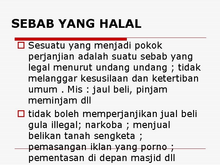 SEBAB YANG HALAL o Sesuatu yang menjadi pokok perjanjian adalah suatu sebab yang legal