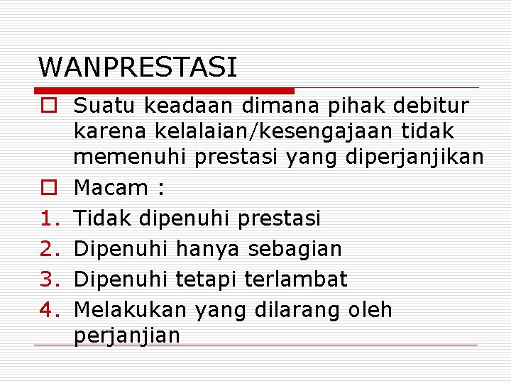 WANPRESTASI o Suatu keadaan dimana pihak debitur karena kelalaian/kesengajaan tidak memenuhi prestasi yang diperjanjikan