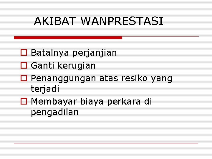 AKIBAT WANPRESTASI o Batalnya perjanjian o Ganti kerugian o Penanggungan atas resiko yang terjadi