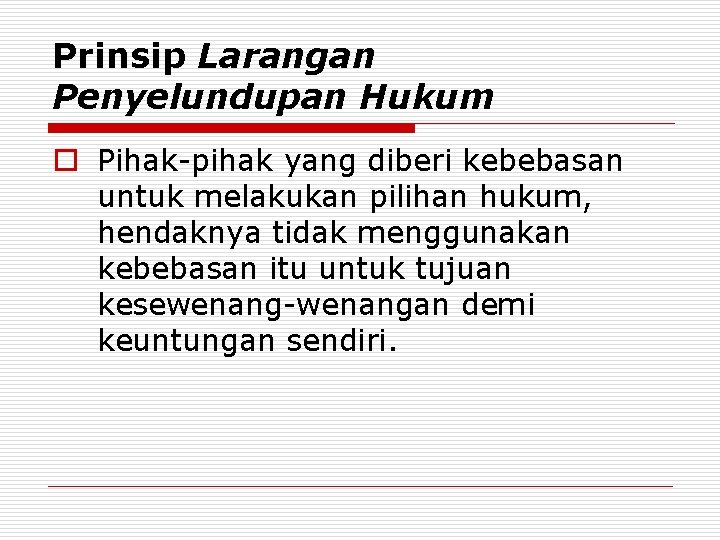 Prinsip Larangan Penyelundupan Hukum o Pihak-pihak yang diberi kebebasan untuk melakukan pilihan hukum, hendaknya