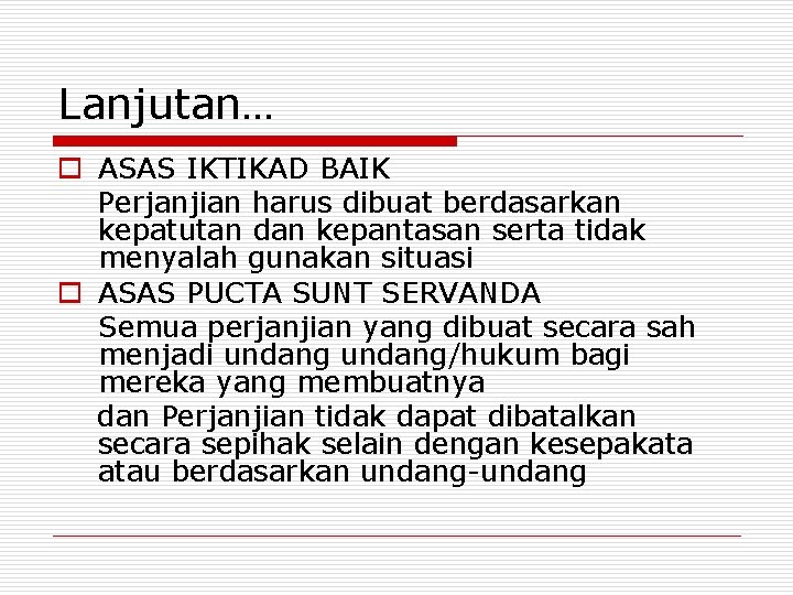 Lanjutan… o ASAS IKTIKAD BAIK Perjanjian harus dibuat berdasarkan kepatutan dan kepantasan serta tidak