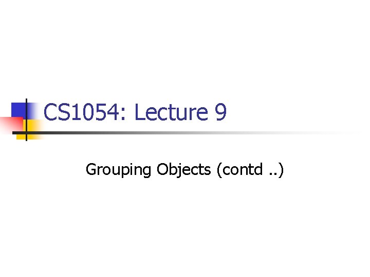 CS 1054: Lecture 9 Grouping Objects (contd. . ) 