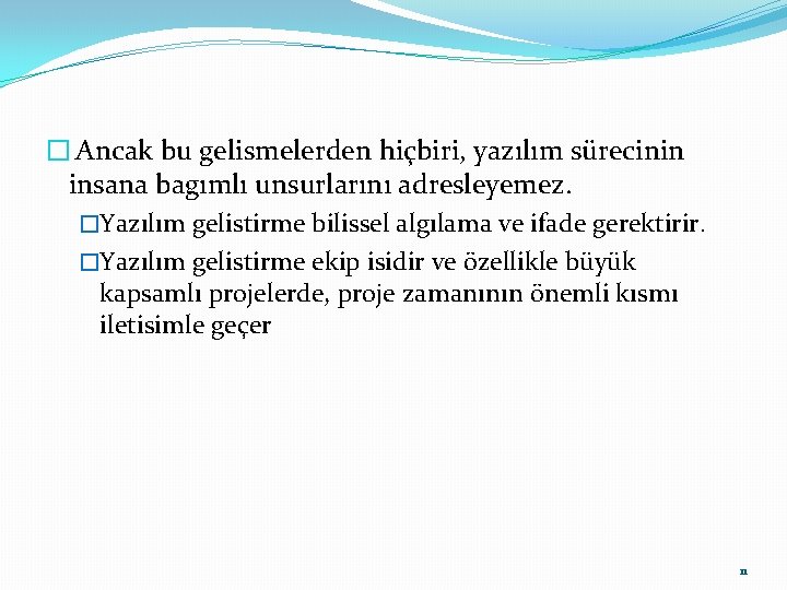 � Ancak bu gelismelerden hiçbiri, yazılım sürecinin insana bagımlı unsurlarını adresleyemez. �Yazılım gelistirme bilissel