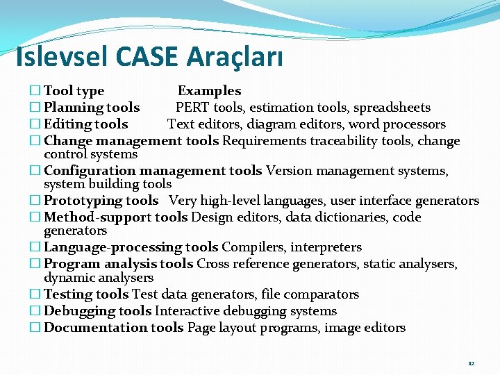 Islevsel CASE Araçları � Tool type Examples � Planning tools PERT tools, estimation tools,