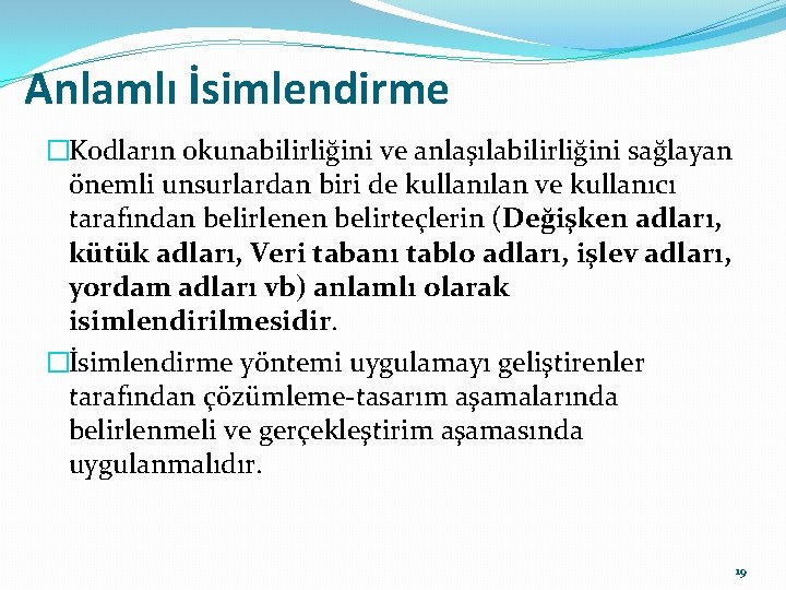 Anlamlı İsimlendirme �Kodların okunabilirliğini ve anlaşılabilirliğini sağlayan önemli unsurlardan biri de kullanılan ve kullanıcı