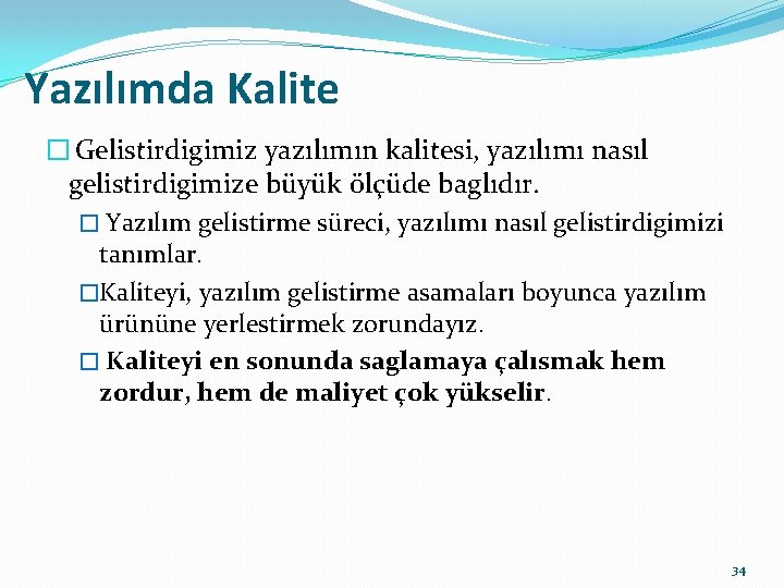 Yazılımda Kalite � Gelistirdigimiz yazılımın kalitesi, yazılımı nasıl gelistirdigimize büyük ölçüde baglıdır. � Yazılım